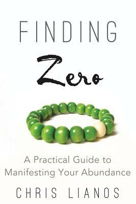 Finding Zero: A Practical Guide to Manifesting Your Abundance - Chris Lianos - cover