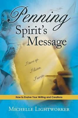 Penning Spirit's Message: How to Evolve Your Writing and Creations - Michelle Lightworker - cover