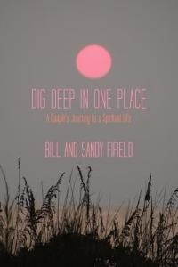 Dig Deep in One Place: A Couple's Journey to a Spiritual Life - Bill Fifield,Sandy Fifield - cover