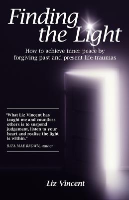 Finding the Light: How to Achieve Inner Peace by Forgiving Past and Present Life Traumas - Liz Vincent - cover