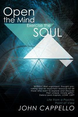 Open the Mind Exercise the Soul: Life from a Psychic Point of View - John Cappello - cover