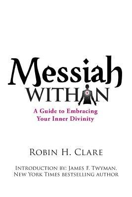 Messiah Within: A Guide to Embracing Your Inner Divinity - Robin H Clare - cover