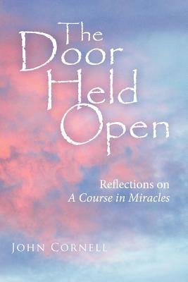 The Door Held Open: Reflections on a Course in Miracles - John Cornell - cover