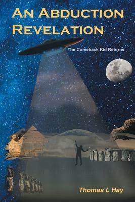 An Abduction Revelation: The Comeback Kid Returns - Thomas L Hay - cover