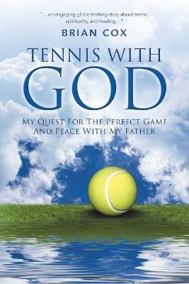 Tennis with God: My Quest For The Perfect Game And Peace With My Father - Brian Cox - cover