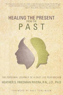 Healing the Present from the Past: The Personal Journey of a Past Life Researcher - Heather S Friedman Rivera - cover