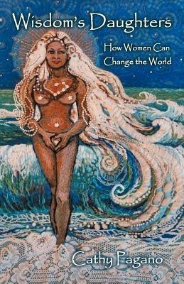 Wisdom's Daughters: How Women Can Change the World - Cathy Pagano - cover