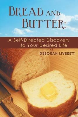 Bread and Butter: A Self-Directed Discovery to Your Desired Life - Deborah Liverett - cover