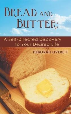 Bread and Butter: A Self-Directed Discovery to Your Desired Life - Deborah Liverett - cover