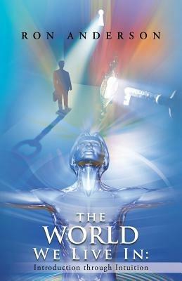The World We Live in: Introduction Through Intuition - Ron Anderson - cover