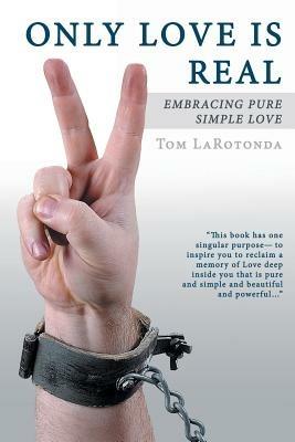 Only Love Is Real: Embracing Pure Simple Love - Tom Larotonda - cover