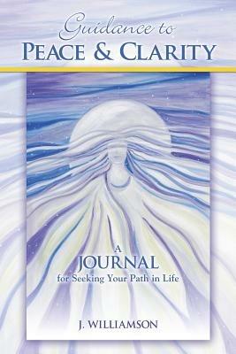 Guidance to Peace and Clarity: A Journal for Seeking Your Path in Life - J Williamson - cover