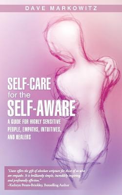 Self-Care for the Self-Aware: A Guide for Highly Sensitive People, Empaths, Intuitives, and Healers - Dave Markowitz - cover