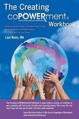 Creating Copowerment (R) Workbook: Embracing the Power of Positive Psychology, Healing Stories and Explorations to Create the Life You Want - Lani Kwon Ma - cover