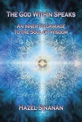 The God Within Speaks: An Inner Pilgrimage to the Soul of Wisdom - Hazel Sinanan - cover