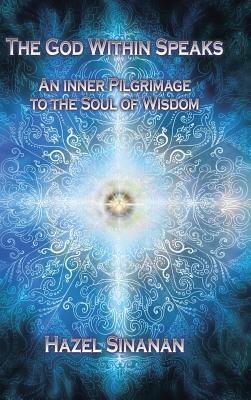The God Within Speaks: An Inner Pilgrimage to the Soul of Wisdom - Hazel Sinanan - cover