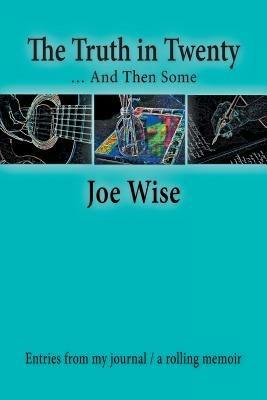 The Truth in Twenty ... and Then Some: Entries from My Journal / A Rolling Memoir - Joe Wise - cover