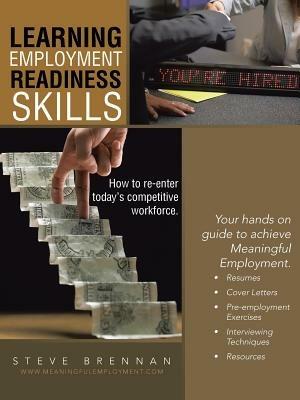 Learning Employment Readiness Skills - How to Re-Enter Today's Competitive Workforce. - Steve Brennan - cover