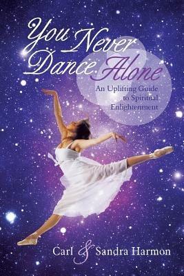 You Never Dance Alone: An Uplifting Guide to Spiritual Enlightenment - Carl Harmon,Sandra Harmon - cover