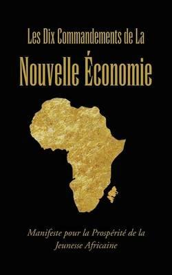 Les Dix Commandements de La Nouvelle Economie: Manifeste Pour La Prosperite de La Jeunesse Africaine - Landry Tientcheu - cover