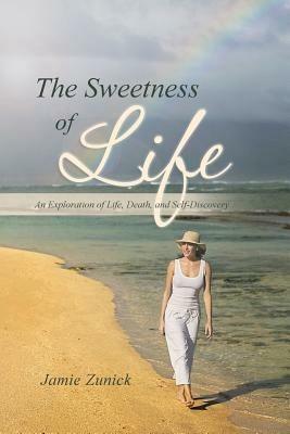The Sweetness of Life: An Exploration of Life, Death, and Self-Discovery - Jamie Zunick - cover