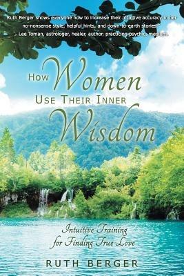 How Women Use Their Inner Wisdom: Intuitive Training for Finding True Love - Ruth Berger - cover
