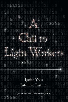 A Call to Light Workers: Ignite Your Intuitive Instinct - John Corsa,Cindy Morris Msw - cover