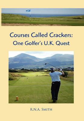 Courses Called Crackers: One Golfer's U.K. Quest - R N a Smith - cover