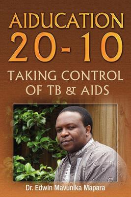 Aiducation 20-10 Taking Control of Tb & AIDS - Edwin Mavunika Mapara - cover
