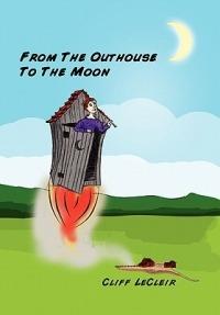 From the Outhouse to the Moon - Cliff Lecleir - cover