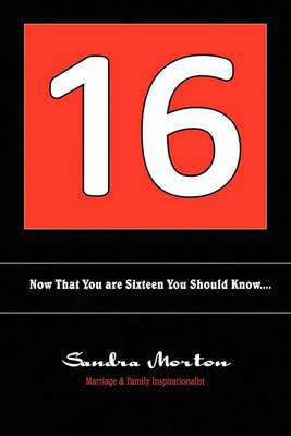 16: Now That You Are 16 You Should Know... - Sandra Morton - cover