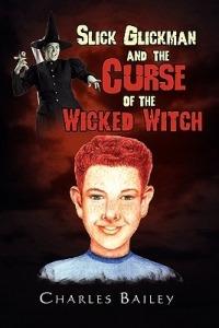 Slick Glickman and the Curse of the Wicked Witch - Charles Bailey - cover