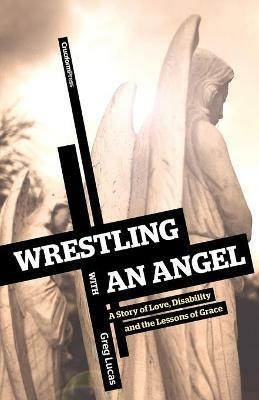 Wrestling with an Angel: A Story of Love, Disability and the Lessons of Grace - Greg Lucas - cover