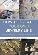 How to Create Your Own Jewelry Line: Design – Production – Finance – Marketing & More