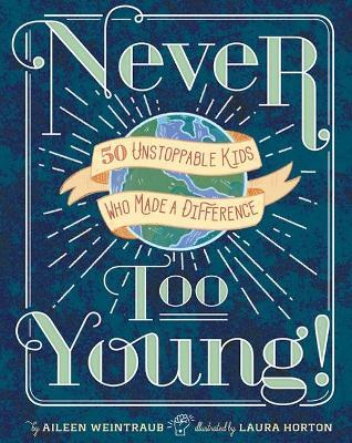Never Too Young!: 50 Unstoppable Kids Who Made a Difference - Aileen Weintraub - cover