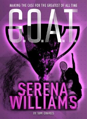 G.O.A.T. - Serena Williams: Making the Case for the Greatest of All Time - Tami Charles - cover