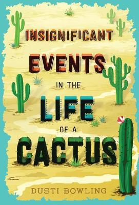 Insignificant Events in the Life of a Cactus - Dusti Bowling - cover