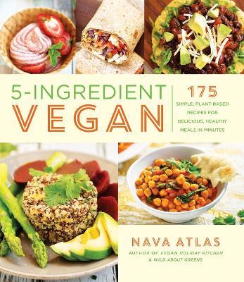 5-Ingredient Vegan: 175 Simple, Plant-based Recipes for Delicious Healthy Meals in Minutes - Nava Atlas - cover