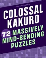Colossal Kakuro: 72 Massively Mind-Bending Puzzles