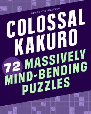 Colossal Kakuro: 72 Massively Mind-Bending Puzzles - cover