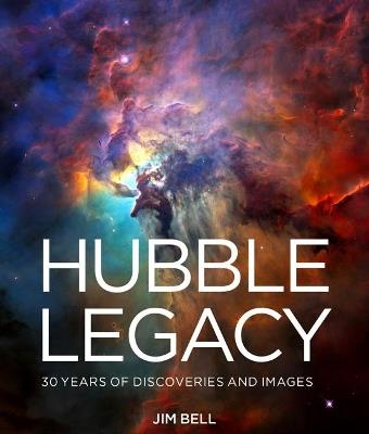 The Hubble Legacy: 30 Years of Discoveries and Images - Jim Bell - cover
