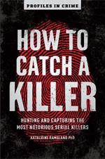 How to Catch a Killer: Hunting and Capturing the World's Most Notorious Serial Killers