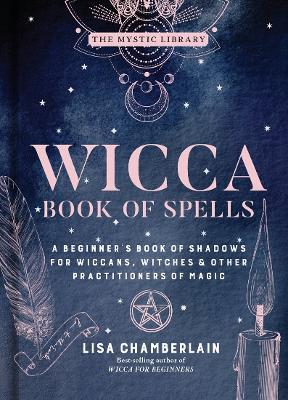Wicca Book of Spells: A Beginner's Book of Shadows for Wiccans, Witches, and Other Practitioners of Magic - Lisa Chamberlain - cover
