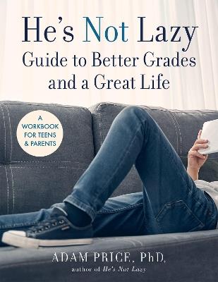 He’s Not Lazy Guide to Better Grades and a Great Life: A Step-by-Step Guide to Doing Better in School - Adam Price - cover