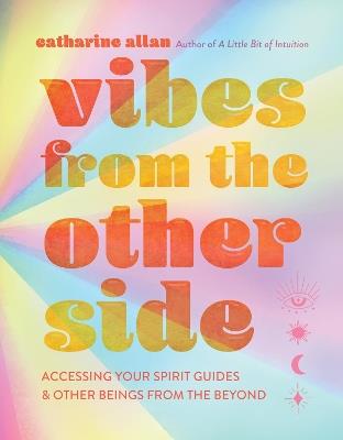 Vibes from the Other Side: Accessing Your Spirit Guides & Other Beings from the Beyond - Catharine Allan - cover