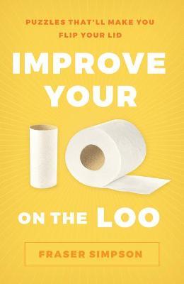 Improve Your IQ on the Loo: Puzzles That’ll Make You Flip Your Lid - Fraser Simpson - cover