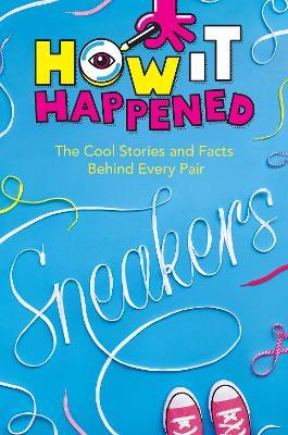 How It Happened! Sneakers: The Cool Stories and Facts Behind Every Pair - Stephanie Warren Drimmer - cover