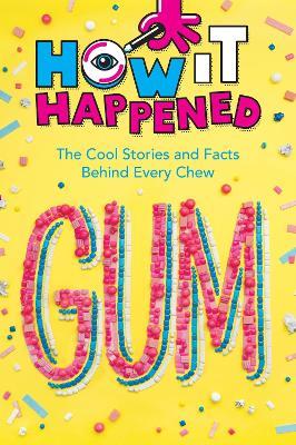 How It Happened! Gum: The Cool Stories and Facts Behind Every Chew - Paige Towler - cover