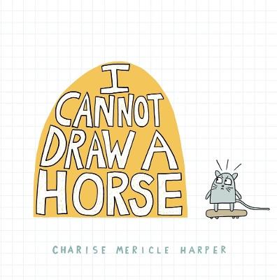 I Cannot Draw a Horse - Charise Mericle Harper - cover