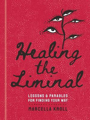Healing the Liminal: Lessons & Parables for Finding Your Way - Marcella Kroll - cover